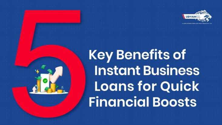 5-Key Benefits of Instant Business Loans for Quick Financial Boosts